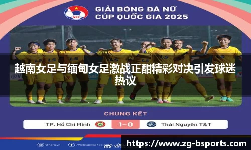 越南女足与缅甸女足激战正酣精彩对决引发球迷热议