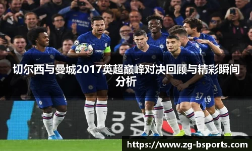 切尔西与曼城2017英超巅峰对决回顾与精彩瞬间分析