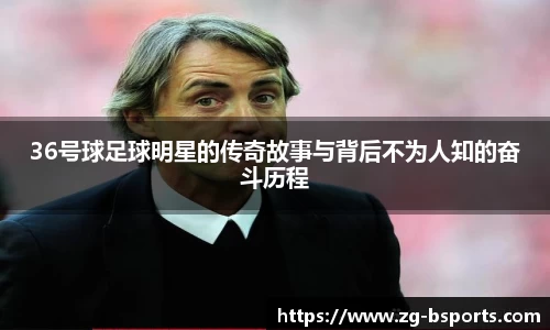 36号球足球明星的传奇故事与背后不为人知的奋斗历程